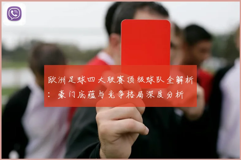 欧洲足球四大联赛顶级球队全解析:豪门底蕴与竞争格局深度分析