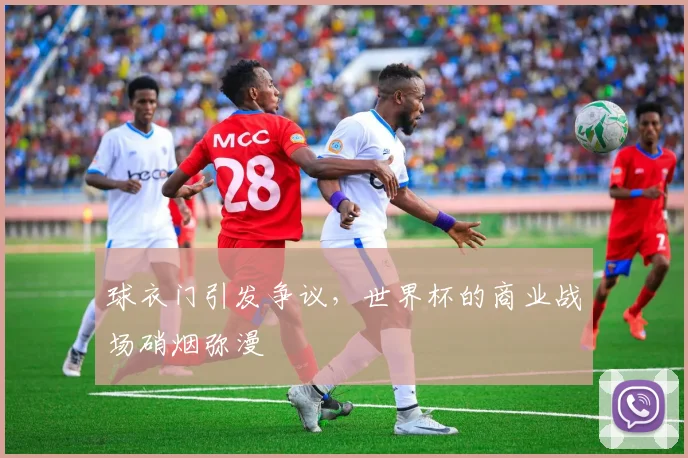 球衣门引发争议,世界杯的商业战场硝烟弥漫